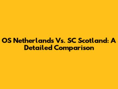 OS Netherlands Vs. SC Scotland: A Detailed Comparison