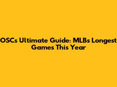 OSC's Ultimate Guide: MLB's Longest Games This Year