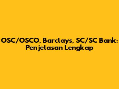 OSC/OSCO, Barclays, SC/SC Bank: Penjelasan Lengkap