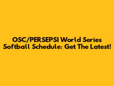 OSC/PERSEPSI World Series Softball Schedule: Get The Latest!