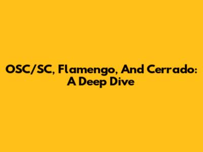 OSC/SC, Flamengo, And Cerrado: A Deep Dive