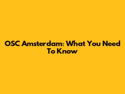 OSC Amsterdam: What You Need To Know