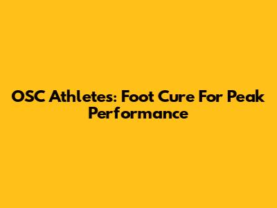 OSC Athletes: Foot Cure For Peak Performance