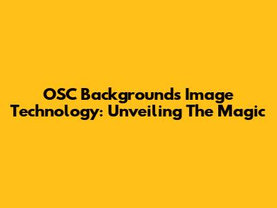 OSC Backgrounds Image Technology: Unveiling The Magic