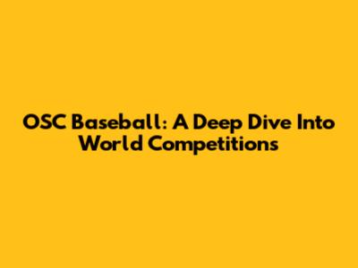 OSC Baseball: A Deep Dive Into World Competitions