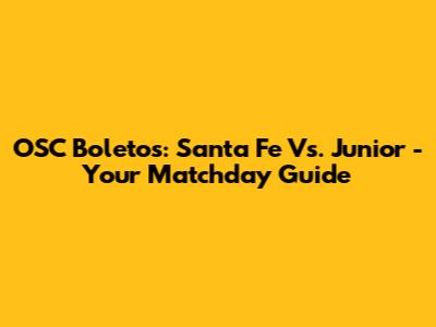 OSC Boletos: Santa Fe Vs. Junior - Your Matchday Guide
