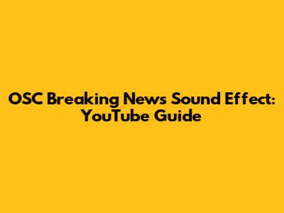 OSC Breaking News Sound Effect: YouTube Guide