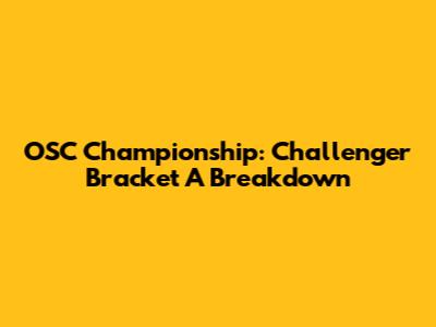 OSC Championship: Challenger Bracket A Breakdown