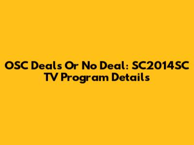 OSC Deals Or No Deal: SC2014SC TV Program Details