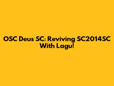 OSC Deus SC: Reviving SC2014SC With Lagu!