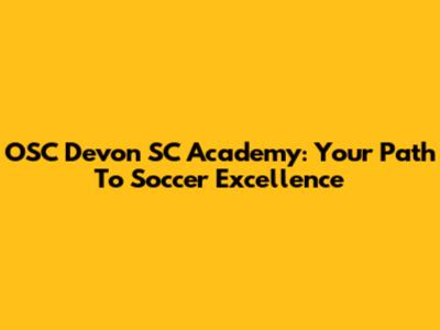 OSC Devon SC Academy: Your Path To Soccer Excellence