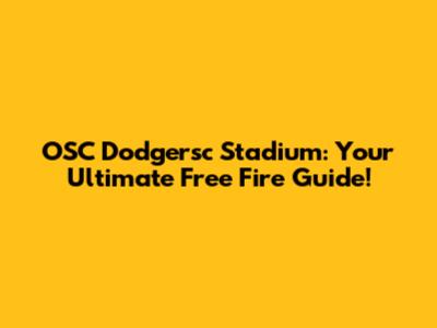 OSC Dodgersc Stadium: Your Ultimate Free Fire Guide!