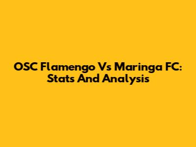 OSC Flamengo Vs Maringa FC: Stats And Analysis