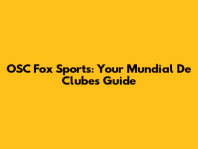 OSC Fox Sports: Your Mundial De Clubes Guide