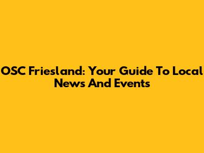 OSC Friesland: Your Guide To Local News And Events