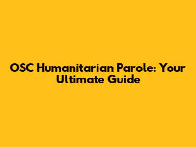 OSC Humanitarian Parole: Your Ultimate Guide
