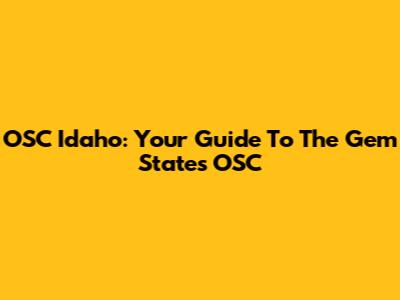 OSC Idaho: Your Guide To The Gem State's OSC