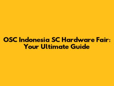 OSC Indonesia SC Hardware Fair: Your Ultimate Guide