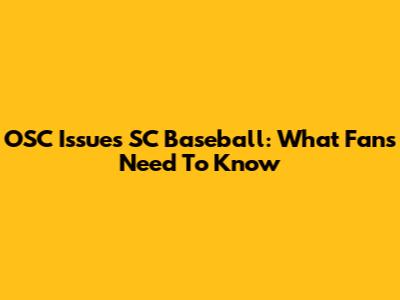 OSC Issues SC Baseball: What Fans Need To Know