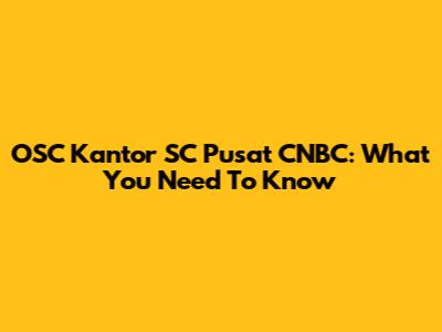 OSC Kantor SC Pusat CNBC: What You Need To Know
