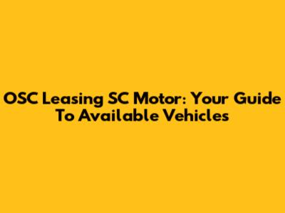 OSC Leasing SC Motor: Your Guide To Available Vehicles