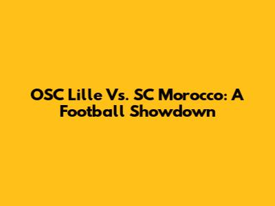 OSC Lille Vs. SC Morocco: A Football Showdown