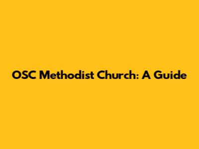 OSC Methodist Church: A Guide