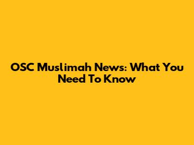 OSC Muslimah News: What You Need To Know