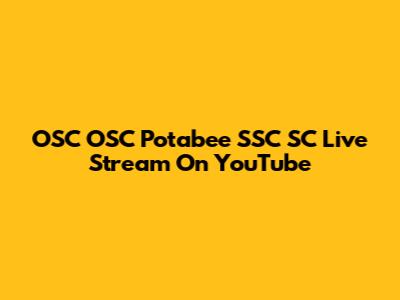 OSC OSC Potabee SSC SC Live Stream On YouTube