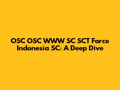 OSC OSC WWW SC SCT Force Indonesia SC: A Deep Dive