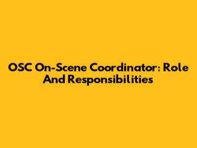 OSC On-Scene Coordinator: Role And Responsibilities