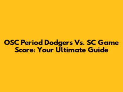 OSC Period Dodgers Vs. SC Game Score: Your Ultimate Guide