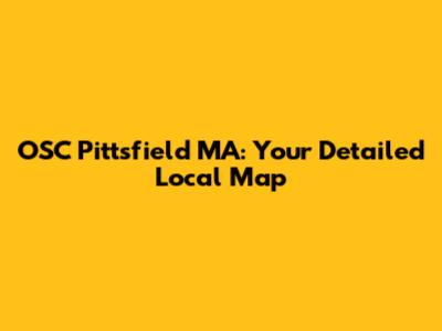 OSC Pittsfield MA: Your Detailed Local Map