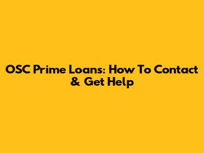 OSC Prime Loans: How To Contact & Get Help