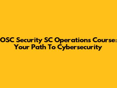 OSC Security SC Operations Course: Your Path To Cybersecurity