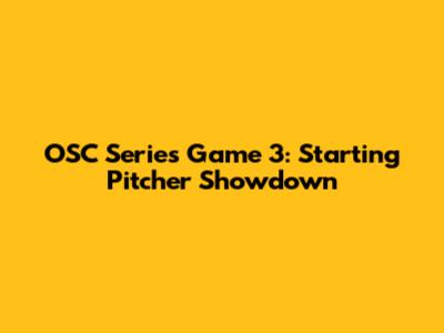 OSC Series Game 3: Starting Pitcher Showdown