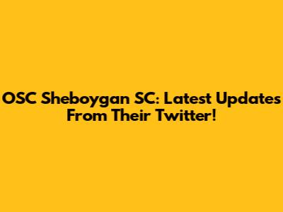 OSC Sheboygan SC: Latest Updates From Their Twitter!