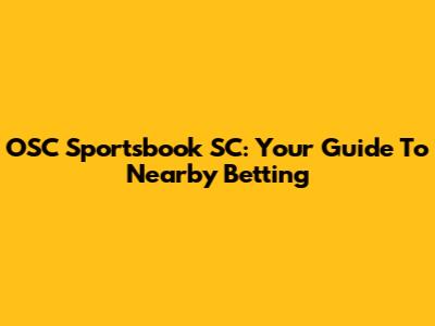 OSC Sportsbook SC: Your Guide To Nearby Betting