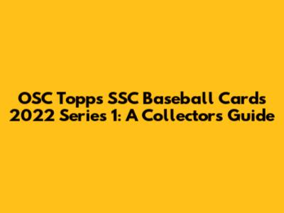 OSC Topps SSC Baseball Cards 2022 Series 1: A Collector's Guide