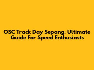 OSC Track Day Sepang: Ultimate Guide For Speed Enthusiasts