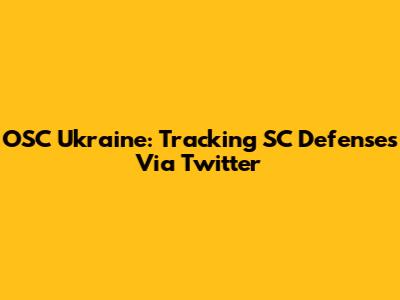 OSC Ukraine: Tracking SC Defenses Via Twitter