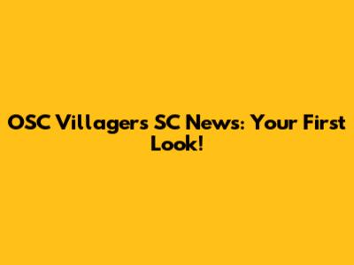 OSC Villagers SC News: Your First Look!