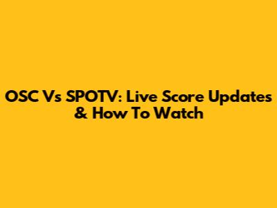 OSC Vs SPOTV: Live Score Updates & How To Watch