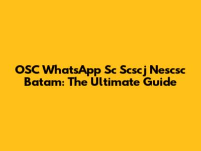 OSC WhatsApp Sc Scscj Nescsc Batam: The Ultimate Guide