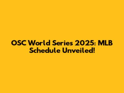 OSC World Series 2025: MLB Schedule Unveiled!