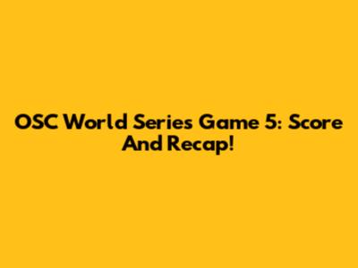OSC World Series Game 5: Score And Recap!