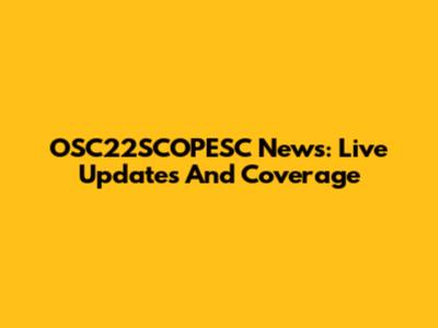 OSC22SCOPESC News: Live Updates And Coverage