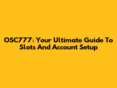 OSC777: Your Ultimate Guide To Slots And Account Setup