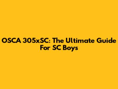 OSCA 305xSC: The Ultimate Guide For SC Boys