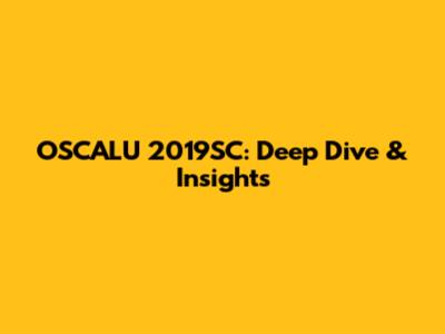 OSCALU 2019SC: Deep Dive & Insights